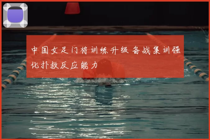 中国女足门将训练升级 备战集训强化扑救反应能力