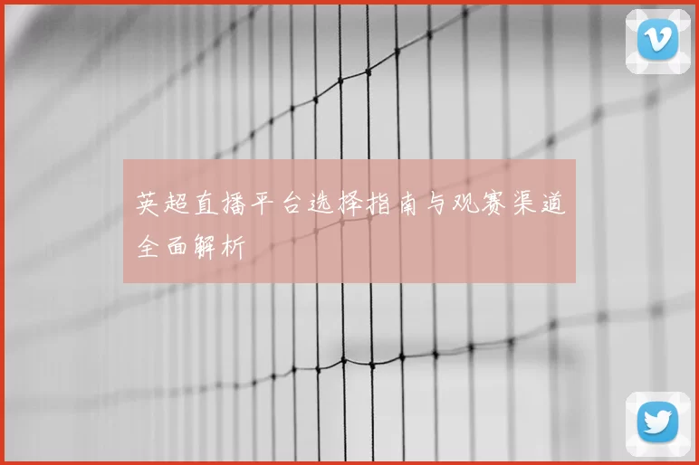 英超直播平台选择指南与观赛渠道全面解析