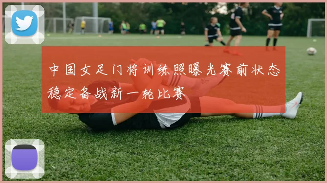 中国女足门将训练照曝光赛前状态稳定备战新一轮比赛