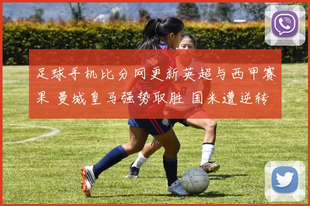 足球手机比分网更新英超与西甲赛果 曼城皇马强势取胜 国米遭逆转