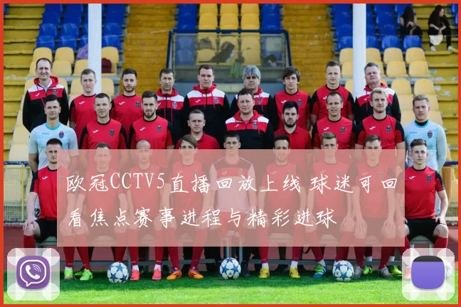 欧冠CCTV5直播回放上线 球迷可回看焦点赛事进程与精彩进球